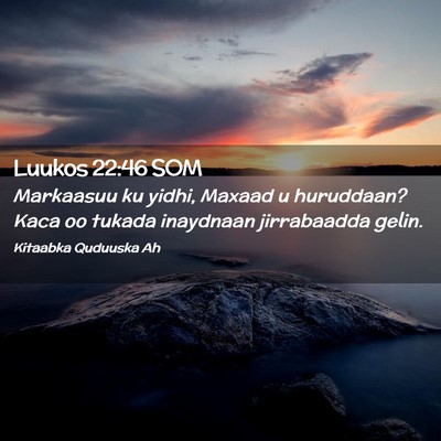 Picture 02 - Luukos 22:46 SOM - Markaasuu ku yidhi, Maxaad u huruddaan? Kaca oo - Bible Verse Picture