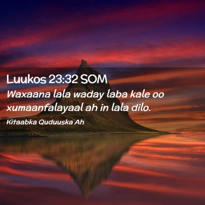 Picture 02 - Luukos 23:32 SOM - Waxaana lala waday laba kale oo xumaanfalayaal ah - Bible Verse Picture