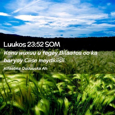 Picture 02 - Luukos 23:52 SOM - Kanu wuxuu u tegey Bilaatos oo ka baryay Ciise - Bible Verse Picture