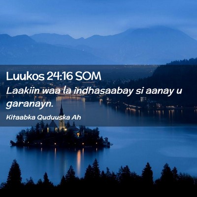 Picture 02 - Luukos 24:16 SOM - Laakiin waa la indhasaabay si aanay u - Bible Verse Picture