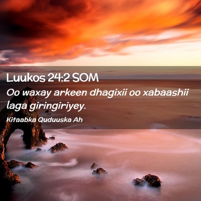 Picture 02 - Luukos 24:2 SOM - Oo waxay arkeen dhagixii oo xabaashii laga - Bible Verse Picture