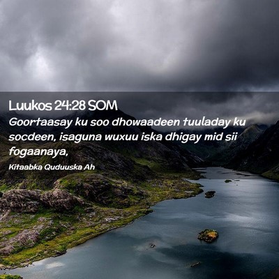 Picture 02 - Luukos 24:28 SOM - Goortaasay ku soo dhowaadeen tuuladay ku socdeen, - Bible Verse Picture