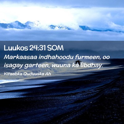 Picture 02 - Luukos 24:31 SOM - Markaasaa indhahoodu furmeen, oo isagay garteen, - Bible Verse Picture