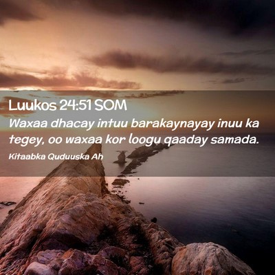 Picture 02 - Luukos 24:51 SOM - Waxaa dhacay intuu barakaynayay inuu ka tegey, oo - Bible Verse Picture