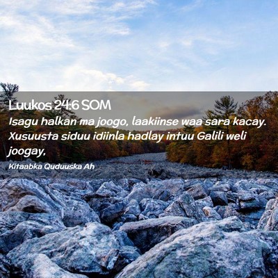 Picture 02 - Luukos 24:6 SOM - Isagu halkan ma joogo, laakiinse waa sara kacay. - Bible Verse Picture