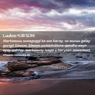 Picture 02 - Luukos 4:38 SOM - Markaasuu sunagoggi ka soo kacay, oo wuxuu galay - Bible Verse Picture