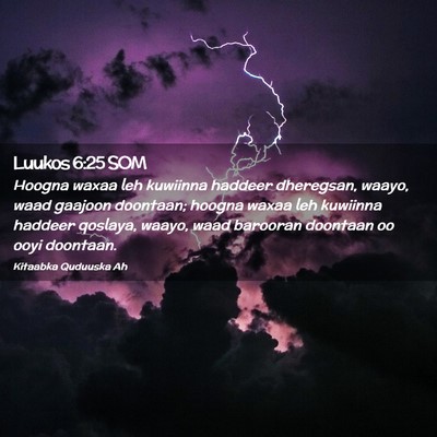 Picture 02 - Luukos 6:25 SOM - Hoogna waxaa leh kuwiinna haddeer dheregsan, - Bible Verse Picture