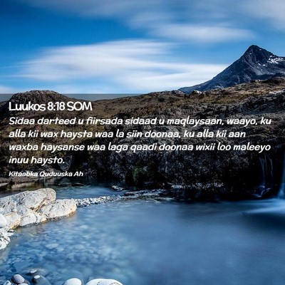 Picture 02 - Luukos 8:18 SOM - Sidaa darteed u fiirsada sidaad u maqlaysaan, - Bible Verse Picture