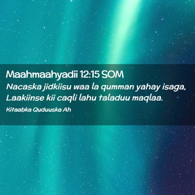 Picture 02 - Maahmaahyadii 12:15 SOM - Nacaska jidkiisu waa la qumman yahay isaga, - Bible Verse Picture