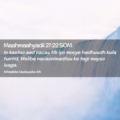 Picture 02 - Maahmaahyadii 27:22 SOM - In kastoo aad nacas tib iyo mooye hadhuudh kula - Bible Verse Picture