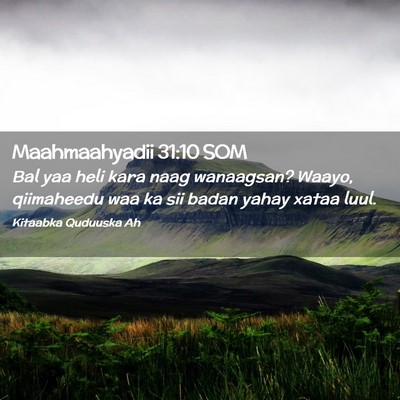 Picture 02 - Maahmaahyadii 31:10 SOM - Bal yaa heli kara naag wanaagsan? Waayo, - Bible Verse Picture