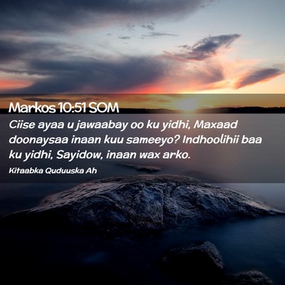 Picture 02 - Markos 10:51 SOM - Ciise ayaa u jawaabay oo ku yidhi, Maxaad - Bible Verse Picture