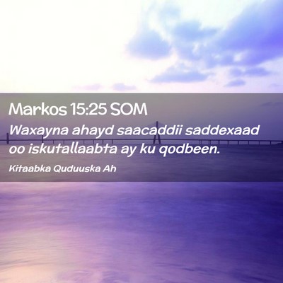 Picture 02 - Markos 15:25 SOM - Waxayna ahayd saacaddii saddexaad oo - Bible Verse Picture