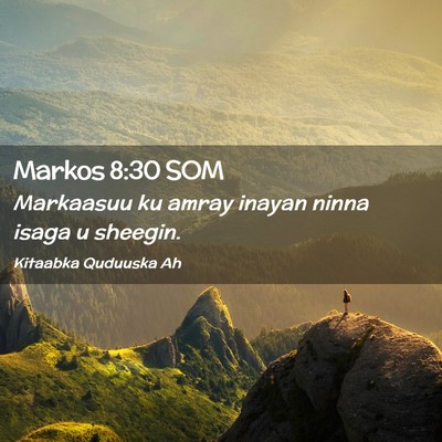 Picture 02 - Markos 8:30 SOM - Markaasuu ku amray inayan ninna isaga u - Bible Verse Picture