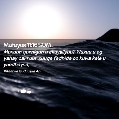 Picture 02 - Matayos 11:16 SOM - Maxaan qarnigan u ekaysiiyaa? Wuxuu u eg yahay - Bible Verse Picture