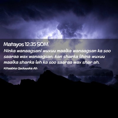 Picture 02 - Matayos 12:35 SOM - Ninka wanaagsani wuxuu maalka wanaagsan ka soo - Bible Verse Picture