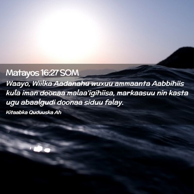 Picture 02 - Matayos 16:27 SOM - Waayo, Wiilka Aadanahu wuxuu ammaanta Aabbihiis - Bible Verse Picture