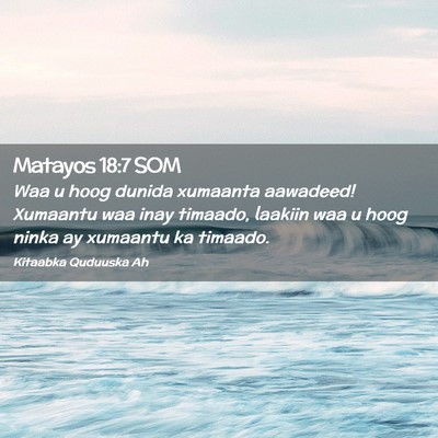 Picture 02 - Matayos 18:7 SOM - Waa u hoog dunida xumaanta aawadeed! Xumaantu waa - Bible Verse Picture