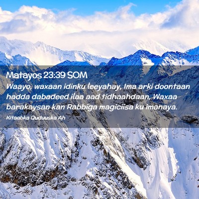 Picture 02 - Matayos 23:39 SOM - Waayo, waxaan idinku leeyahay, Ima arki doontaan - Bible Verse Picture