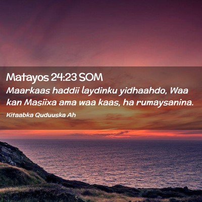 Picture 02 - Matayos 24:23 SOM - Maarkaas haddii laydinku yidhaahdo, Waa kan - Bible Verse Picture