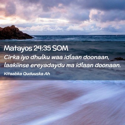 Picture 02 - Matayos 24:35 SOM - Cirka iyo dhulku waa idlaan doonaan, laakiinse - Bible Verse Picture