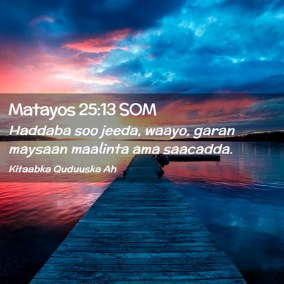 Picture 02 - Matayos 25:13 SOM - Haddaba soo jeeda, waayo, garan maysaan maalinta - Bible Verse Picture