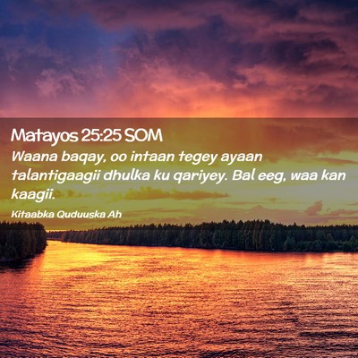 Picture 02 - Matayos 25:25 SOM - Waana baqay, oo intaan tegey ayaan talantigaagii - Bible Verse Picture