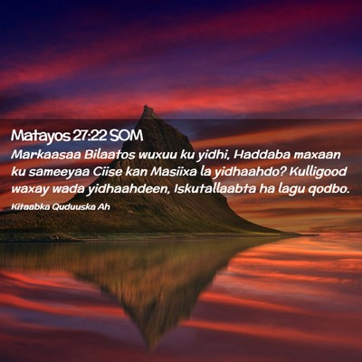 Picture 02 - Matayos 27:22 SOM - Markaasaa Bilaatos wuxuu ku yidhi, Haddaba maxaan - Bible Verse Picture