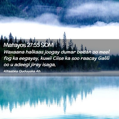 Picture 02 - Matayos 27:55 SOM - Waxaana halkaas joogay dumar badan oo meel fog ka - Bible Verse Picture