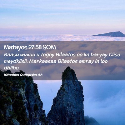 Picture 02 - Matayos 27:58 SOM - Kaasu wuxuu u tegey Bilaatos oo ka baryay Ciise - Bible Verse Picture