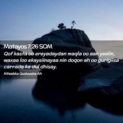 Picture 02 - Matayos 7:26 SOM - Qof kasta oo ereyadaydan maqla oo aan yeelin, - Bible Verse Picture