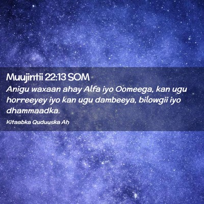 Picture 02 - Muujintii 22:13 SOM - Anigu waxaan ahay Alfa iyo Oomeega, kan ugu - Bible Verse Picture