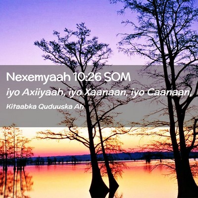 Picture 02 - Nexemyaah 10:26 SOM - iyo Axiiyaah, iyo Xaanaan, iyo - Bible Verse Picture