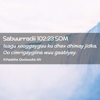 Picture 02 - Sabuurradii 102:23 SOM - Isagu xooggayguu ku dhex dhimay jidka, Oo - Bible Verse Picture