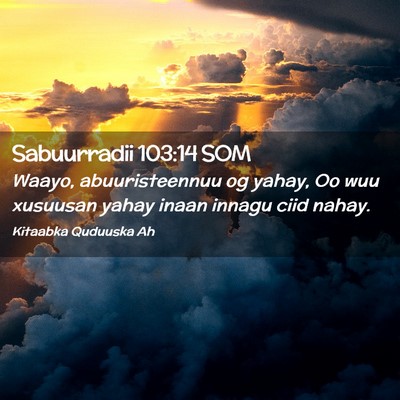 Picture 02 - Sabuurradii 103:14 SOM - Waayo, abuuristeennuu og yahay, Oo wuu xusuusan - Bible Verse Picture
