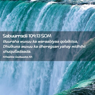 Picture 02 - Sabuurradii 104:13 SOM - Buuraha wuxuu ka waraabiyaa qolalkiisa, Dhulkuna - Bible Verse Picture
