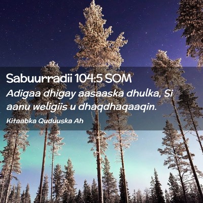 Picture 02 - Sabuurradii 104:5 SOM - Adigaa dhigay aasaaska dhulka, Si aanu weligiis u - Bible Verse Picture