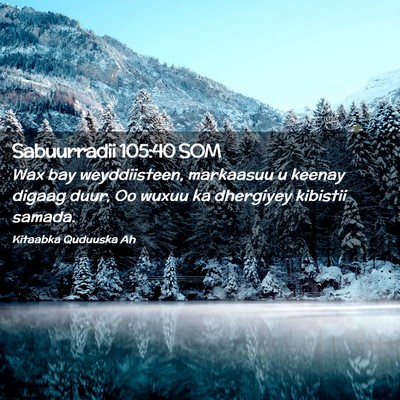 Picture 02 - Sabuurradii 105:40 SOM - Wax bay weyddiisteen, markaasuu u keenay digaag - Bible Verse Picture