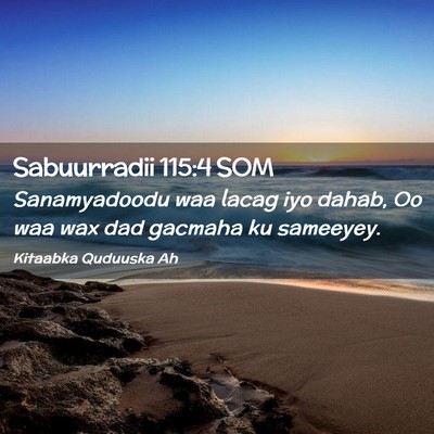 Picture 02 - Sabuurradii 115:4 SOM - Sanamyadoodu waa lacag iyo dahab, Oo waa wax dad - Bible Verse Picture