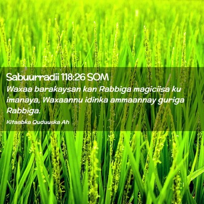 Picture 02 - Sabuurradii 118:26 SOM - Waxaa barakaysan kan Rabbiga magiciisa ku - Bible Verse Picture