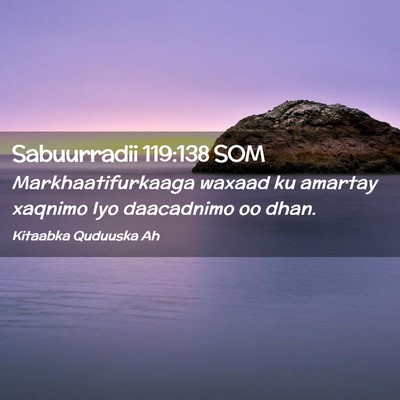 Picture 02 - Sabuurradii 119:138 SOM - Markhaatifurkaaga waxaad ku amartay xaqnimo Iyo - Bible Verse Picture