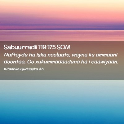 Picture 02 - Sabuurradii 119:175 SOM - Naftaydu ha iska noolaato, wayna ku ammaani - Bible Verse Picture