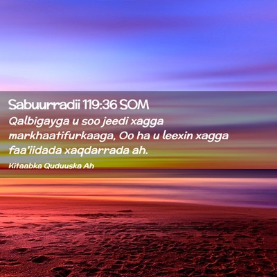 Picture 02 - Sabuurradii 119:36 SOM - Qalbigayga u soo jeedi xagga markhaatifurkaaga, - Bible Verse Picture
