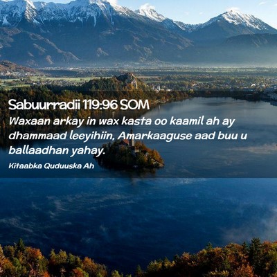Picture 02 - Sabuurradii 119:96 SOM - Waxaan arkay in wax kasta oo kaamil ah ay - Bible Verse Picture