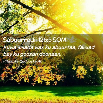 Picture 02 - Sabuurradii 126:5 SOM - Kuwa ilmada wax ku abuurtaa, farxad bay ku goosan - Bible Verse Picture