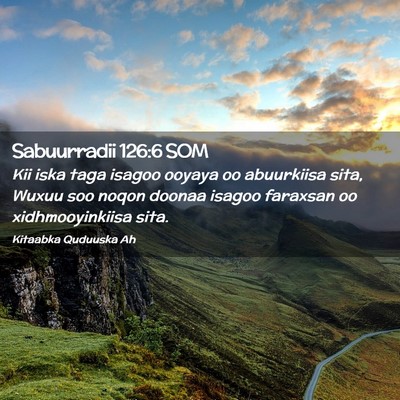 Picture 02 - Sabuurradii 126:6 SOM - Kii iska taga isagoo ooyaya oo abuurkiisa sita, - Bible Verse Picture