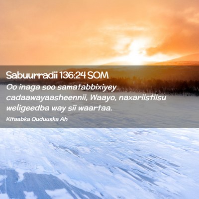 Picture 02 - Sabuurradii 136:24 SOM - Oo inaga soo samatabbixiyey cadaawayaasheennii, - Bible Verse Picture