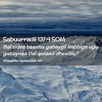 Picture 02 - Sabuurradii 137:4 SOM - Bal sidee baannu gabaygii Rabbiga ugu gabaynaa - Bible Verse Picture