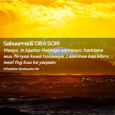 Picture 02 - Sabuurradii 138:6 SOM - Waayo, in kastoo Rabbigu sarreeyo, haddana wuu - Bible Verse Picture