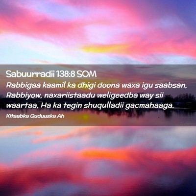 Picture 02 - Sabuurradii 138:8 SOM - Rabbigaa kaamil ka dhigi doona waxa igu saabsan, - Bible Verse Picture